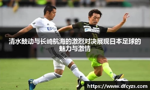 清水鼓动与长崎航海的激烈对决展现日本足球的魅力与激情